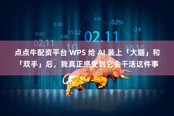 点点牛配资平台 WPS 给 AI 装上「大脑」和「双手」后，我真正感受到它会干活这件事