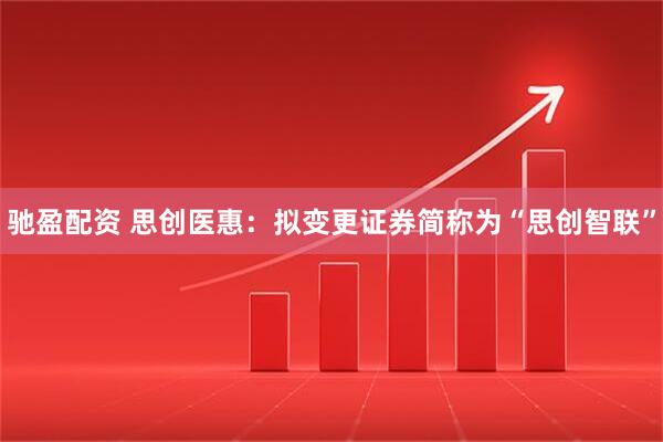 驰盈配资 思创医惠：拟变更证券简称为“思创智联”