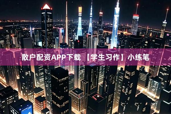 散户配资APP下载 【学生习作】小练笔